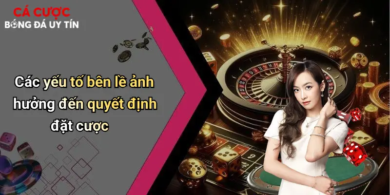 Các yếu tố bên lề ảnh hưởng đến quyết định đặt cược
