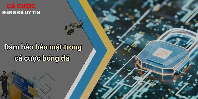 Đảm bảo bảo mật trong cá cược bóng đá