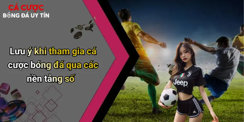 Lưu ý khi tham gia cá cược bóng đá qua các nền tảng số