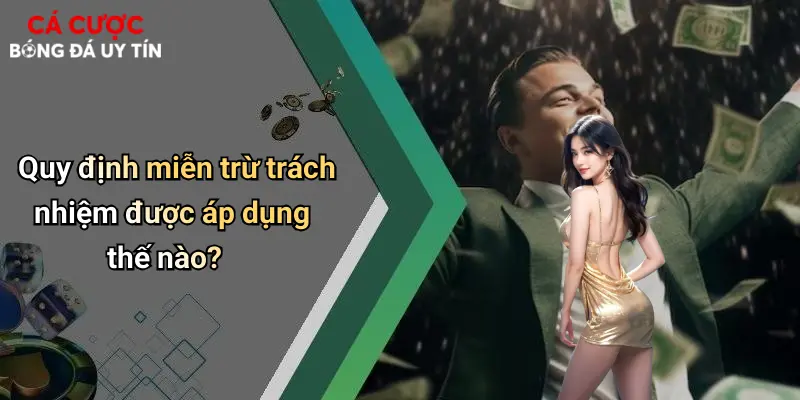 Quy định miễn trừ trách nhiệm được áp dụng thế nào?