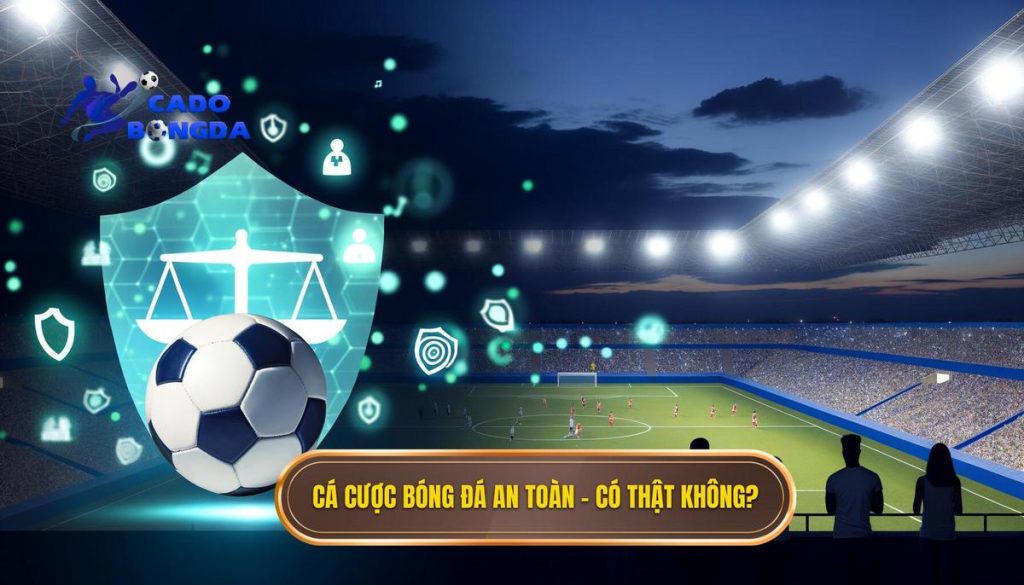 Cá cược bóng đá an toàn – có thật không