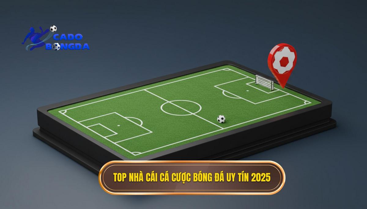 top nhà cái cá cược bóng đá uy tín 2025