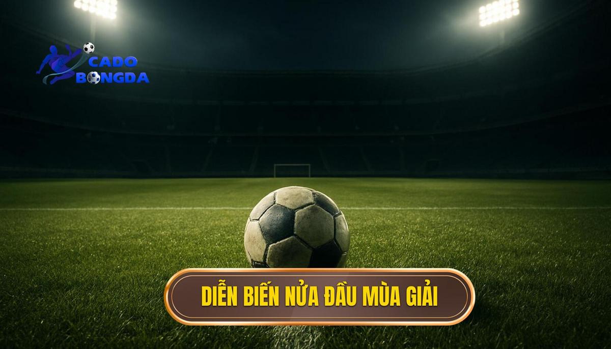 Tình Hình Chung Và Diễn Biến Nửa Đầu Mùa Giải